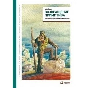 Возвращение примитива. Антииндустриальная революция
