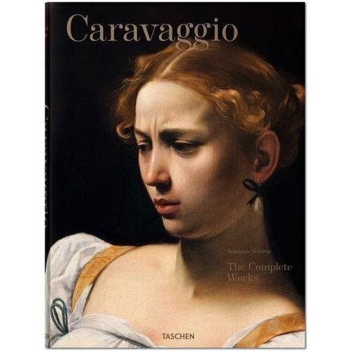 Sebastian Schutze. Caravaggio. Complete Works