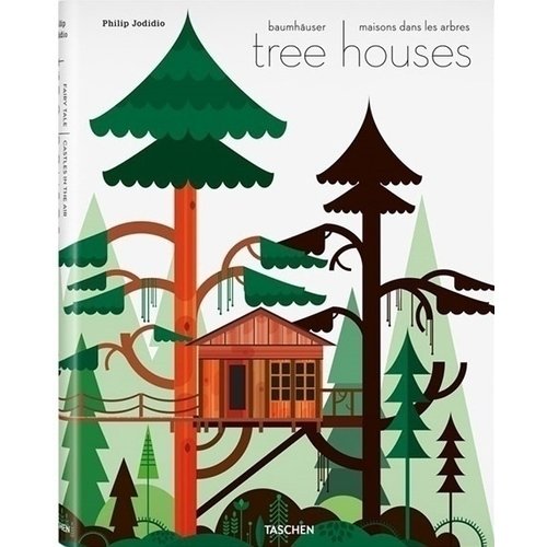 Philip Jodidio. Tree Houses tiny cabins and tree houses for shelter lovers