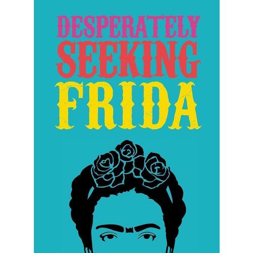 Ian Castello-Cortes. Desperately Seeking Frida the diary of frida kahlo