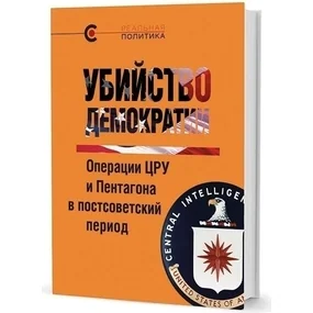 Убийство демократии. Операции ЦРУ и Пентагона в постсоветский период