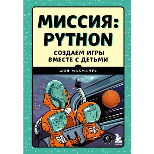 Шон МакМанус. Миссия: Python. Создаем игры вместе с детьми кольцов д python создаем программы и игры