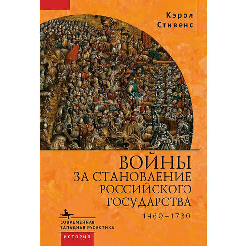 Кэрол Стивенс. Войны за становление Российского государства 1460-1730