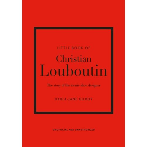 little book of christian louboutin the story of the iconic shoe designer Darla-Jane Gilroy. Little Book of Christian Louboutin
