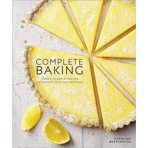 Caroline Bretherton. Complete Baking bretherton c complete baking classic recipes and inspiring variations to hone your technique