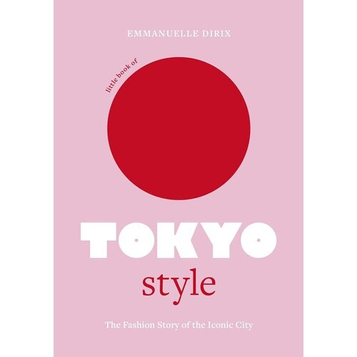 Emmanuelle Dirix. Little Book of Tokyo Style дирикс э little book of tokyo style the fashion history of the iconic city little books of city style 4