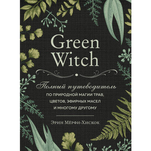 магический дневник книга ведьмы Эрин Мёрфи-Хискок. Green Witch. Полный путеводитель по природной магии трав, цветов, эфирных масел и многому другому