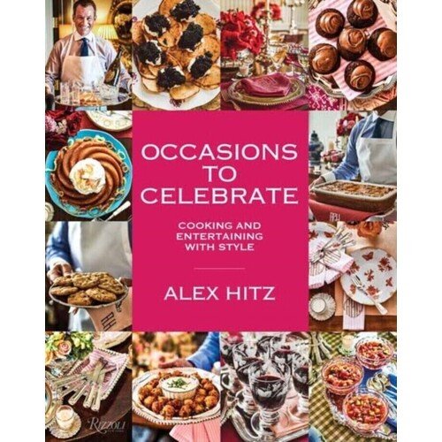 Alex Hitz Occasions to Celebrate Cooking and Entertaining with Style 5900₽