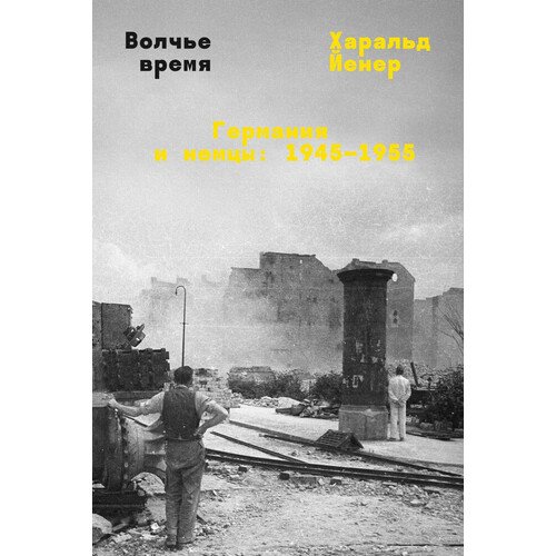 Харальд Йенер Волчье время Германия и немцы 1945-1955 1020₽