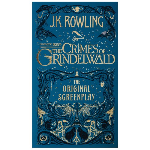 J.K. Rowling. Fantastic Beasts: The Crimes of Grindelwald - Screenplay fantastic beasts crimes of grindelwald magical