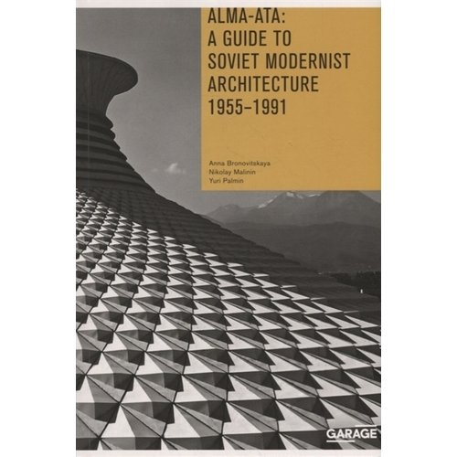 Anna Bronovitskaya. Alma-Ata. A Guide to Soviet Modernist Architecture. 1955-1991 anna bronovitskaya moscow a guide to soviet modernist architecture 1955 1991
