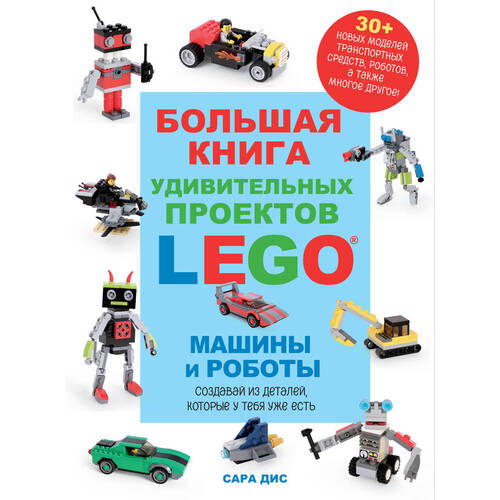 Сара Дис Большая книга удивительных проектов LEGO Машины и роботы 1150₽