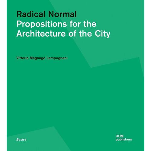Vittorio Magnago Lampugnani. A Radical Normal. Propositions for the Architecture of the City beatrice galilee radical architecture of the future