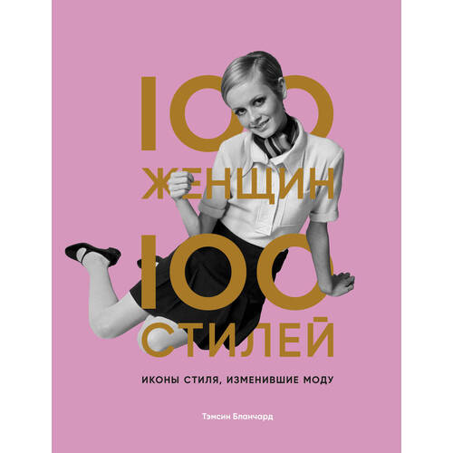 Тэмсин Бланчард. 100 женщин ‑ 100 стилей. Иконы стиля, изменившие моду книга эксмо 100 женщин 100 стилей иконы стиля изменившие моду 16