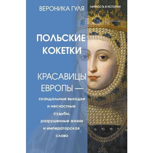 Вероника Вячеславовна Гуля Польские кокетки Красавицы Европы - скандальные выходки и несчастные судьбы разрушенные жизни и императорская слава 920₽