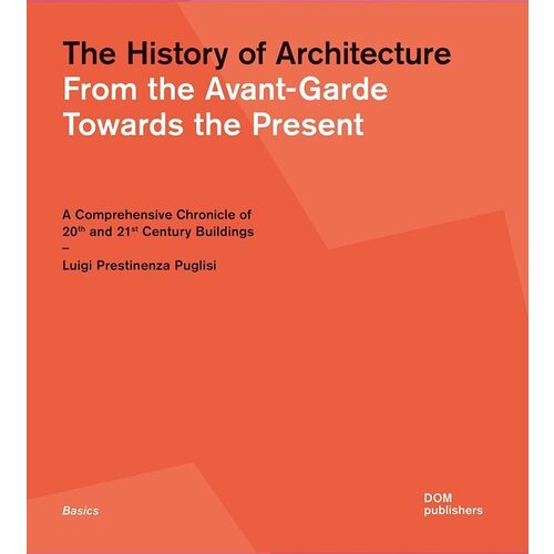 the history of architecture from the avant garde towards the present a comprehensive chronicle Luigi Prestinenza Puglisi. The History of Architecture. From the Avant-Garde Towards the Present