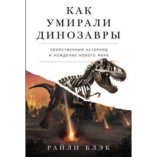 Райли Блэк Как умирали динозавры Убийственный астероид и рождение нового мира 990₽
