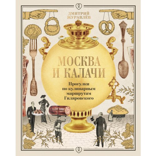 Дмитрий Николаевич Журавлев Москва и калачи Прогулки по кулинарным маршрутам Гиляровского 3090₽