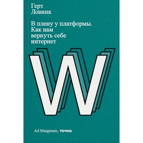 Герт Ловинк В плену у платформы Как нам вернуть себе интернет 850₽