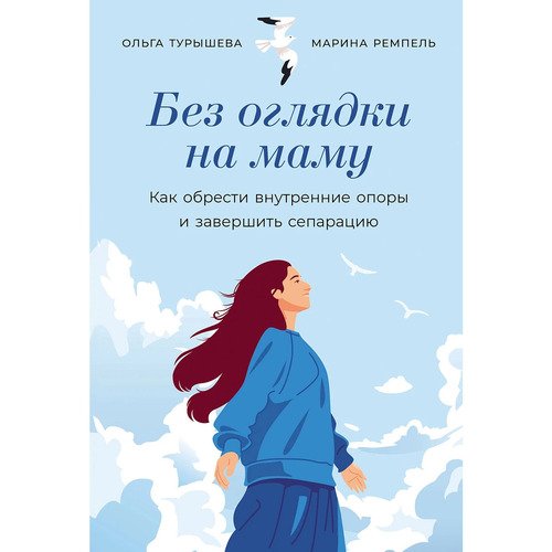Ольга Турышева Без оглядки на маму Как обрести внутренние опоры и завершить сепарацию 790₽
