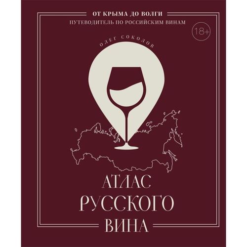 Олег Соколов. Атлас русского вина. От Крыма до Волги: путеводитель по российским винам