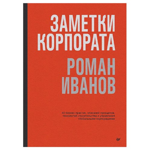 Роман Иванов Заметки корпората 40 бизнес-практик описаний принципов технологий строительства и управления глобальными корпорациями 850₽