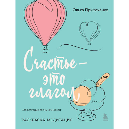 Ольга Примаченко Счастье - это глагол Раскраска-медитация 490₽