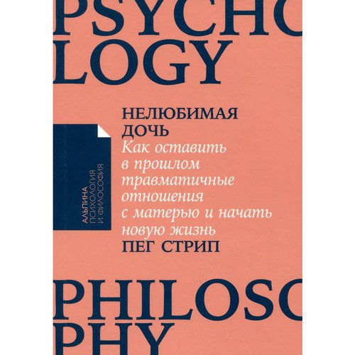 Пег Стрип Нелюбимая дочь Как оставить в прошлом травматичные отношения с матерью и начать новую жизнь 420₽
