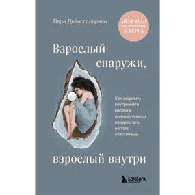 Взрослый снаружи, взрослый внутри. Как исцелить внутреннего ребенка, психологически повзрослеть и стать счастливым