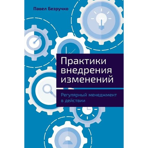 Павел Безручко Практики внедрения изменений Регулярный менеджмент в действии 1070₽