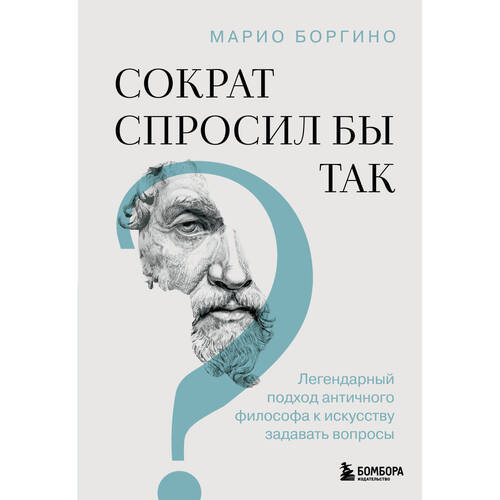 Марио Боргино Сократ спросил бы так Легендарный подход античного философа к искусству задавать вопросы 790₽