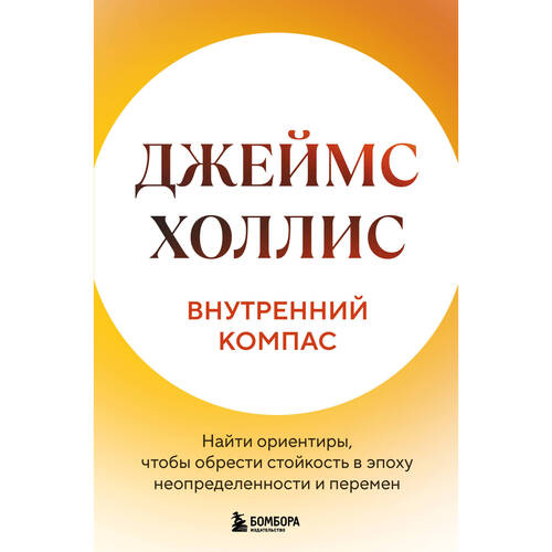 Джеймс Холлис Внутренний компас Найти ориентиры чтобы обрести стойкость в эпоху неопределенности и перемен 720₽
