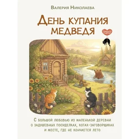 День купания медведя. С большой любовью из маленькой деревни о задушевных посиделках, котах-заговорщиках и месте, где не кончается лето