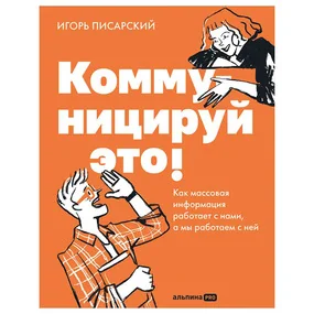 Коммуницируй это! Как массовая информация работает с нами, а мы работаем с ней