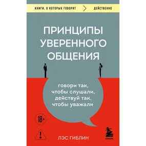 Принципы уверенного общения. Говори так, чтобы слушали, действуй так, чтобы уважали