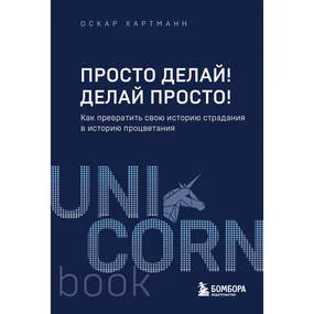 Просто делай! Делай просто! Как превратить свою историю страдания в историю процветания
