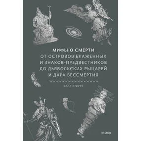 Мифы о смерти. От островов блаженных и знаков-предвестников до дьявольских рыцарей и дара бессмертия