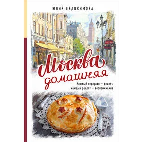 Москва домашняя. Каждый переулок - рецепт, каждый рецепт - воспоминание