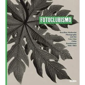 Fotoclubismo: Brazilian Modernist Photography and the Foto-Cine Clube Bandeirante, 1946-1964
