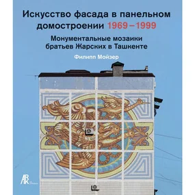 Искусство фасада в панельном домостроении. Монументальные мозаики братьев Жарских в Ташкенте 1969-1999