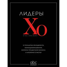 Лидеры ХО. О принципах менеджмента, командообразовании, формуле процветания бизнеса и аксиомах счастья