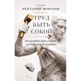 Труд быть собой. Практические уроки осознанной жизни