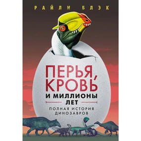Перья, кровь и миллионы лет: Полная история динозавров