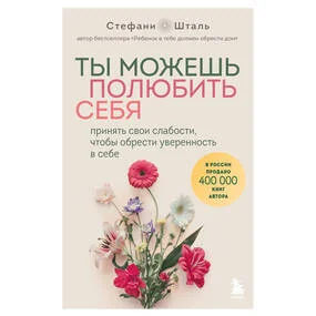 Стефани Шталь - Ты можешь полюбить себя. Принять свои слабости, чтобы обрести уверенность в себе