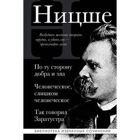 По ту сторону добра и зла. Человеческое слишком человеческое. Так говорил Заратустра