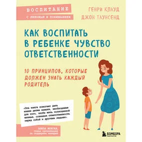 Как воспитать в ребенке чувство ответственности. 10 принципов, которые должен знать каждый родитель