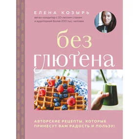 Без глютена. Авторские рецепты, которые принесут вам радость и пользу!