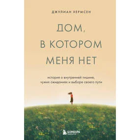 Дом, в котором меня нет. История о внутренней тишине, чужих ожиданиях и выборе своего пути