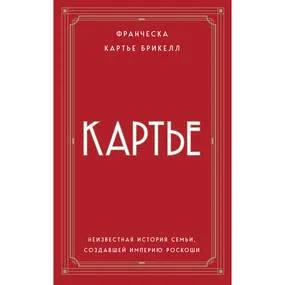 Картье. Неизвестная история семьи, создавшей империю роскоши