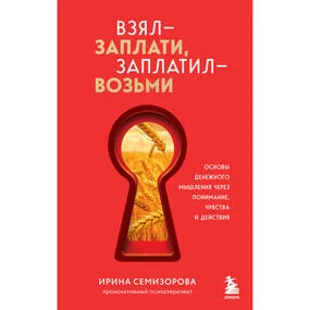 Взял – заплати, заплатил – возьми. Основы денежного мышления через понимание, чувства и действия